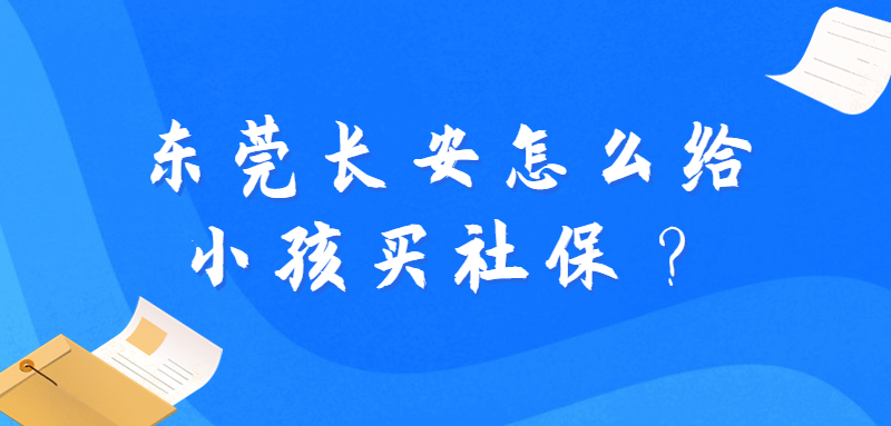东莞长安怎么给小孩买社保？