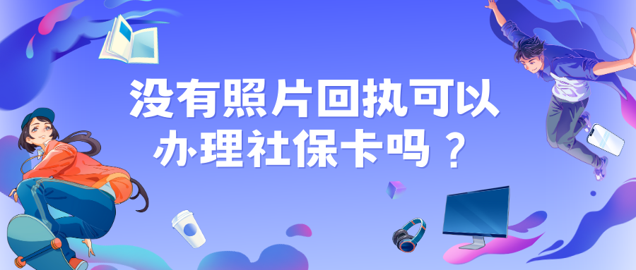 没有照片回执可以办理社保卡吗？
