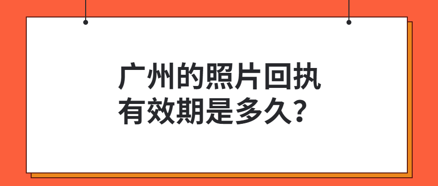 广州照片回执有效期？