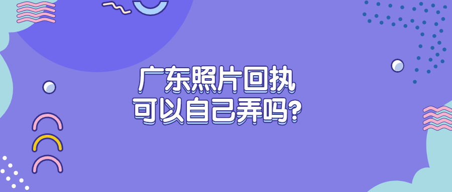 广东照片回执可以自己弄吗？