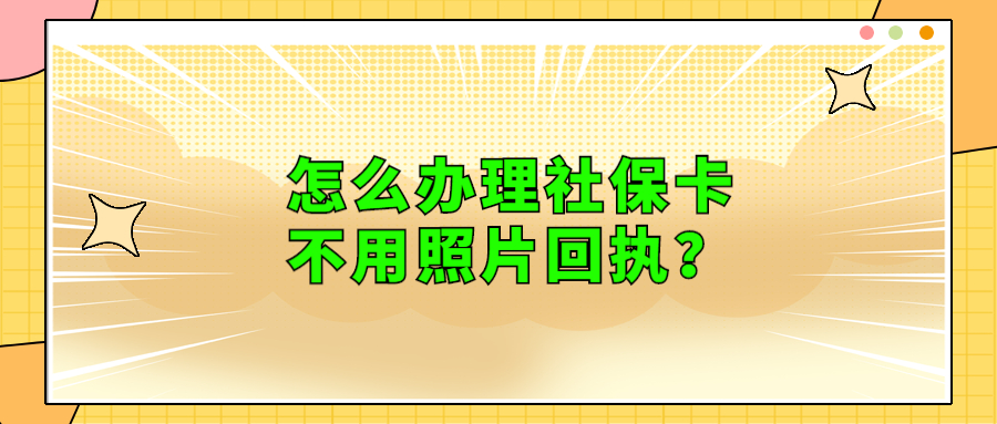 怎么办理社保卡不用照片回执？