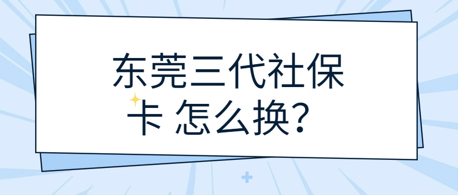 东莞三代社保卡 怎么换