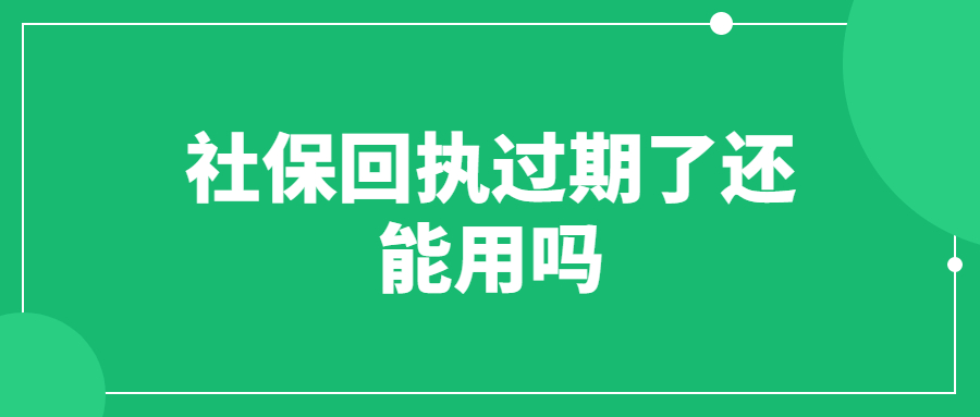 社保回执过期了还能用吗