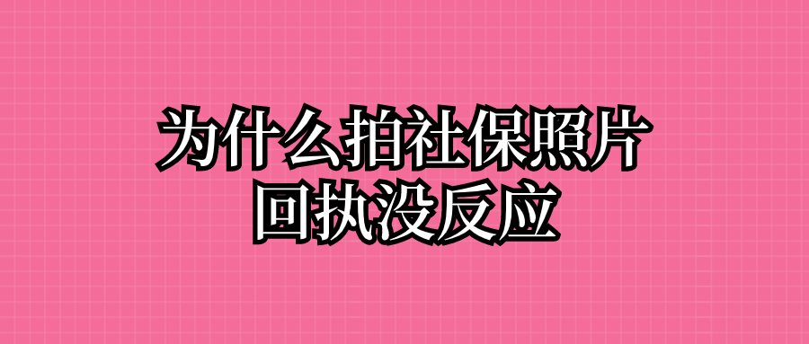 为什么拍社保照片回执没反应