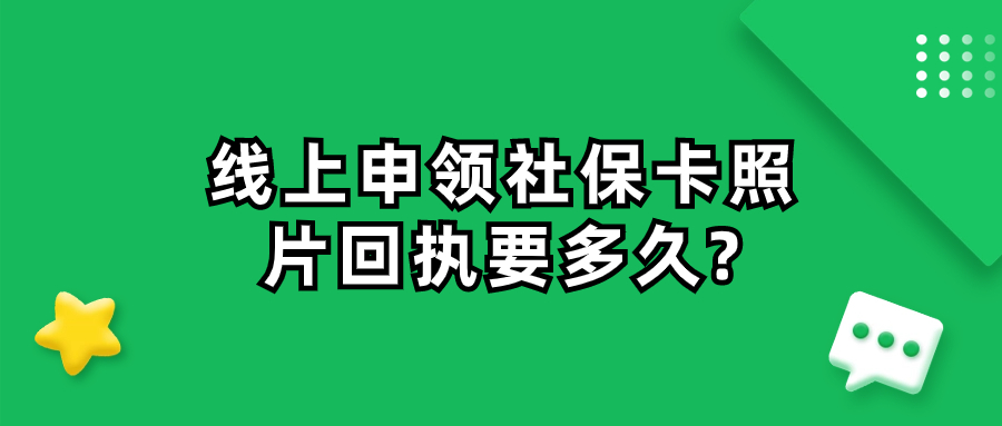 线上申领社保卡照片回执要多久