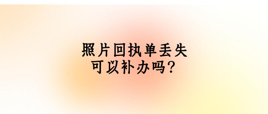 照片回执单丢了可以补办吗
