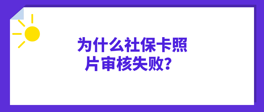 为什么社保卡申领照片审核失败
