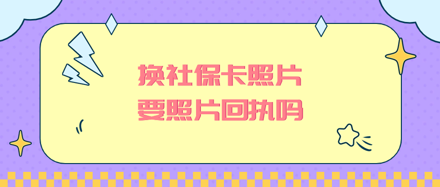 更换社保卡的照片需要照片回执吗