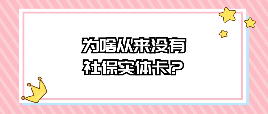 为啥从来没有社保实体卡呢