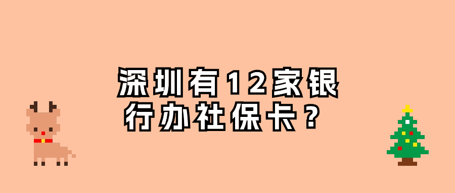 深圳12家银行办理金融社保卡