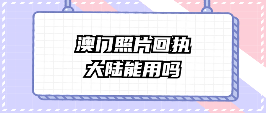 澳门拍的照片回执大陆能用吗