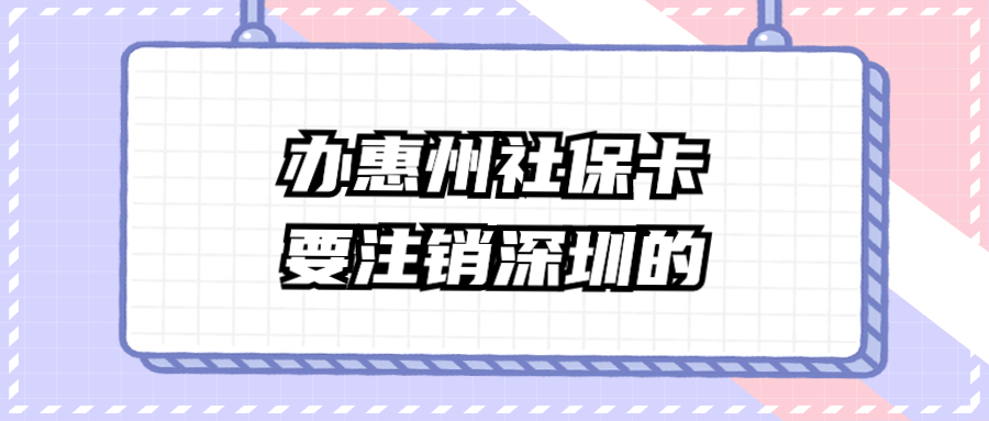 办惠州社保卡要注销深圳社保卡吗