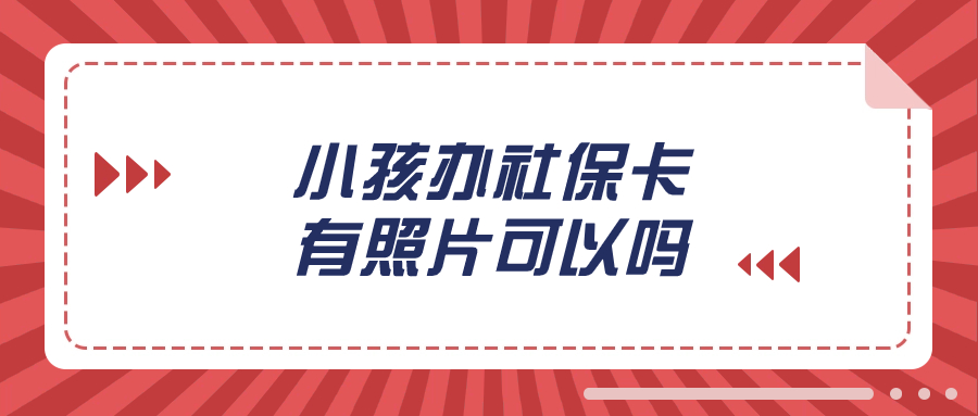 小孩办理社保卡只有照片可以吗