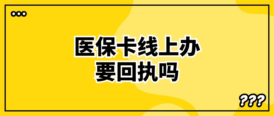 医保卡线上申请要回执吗