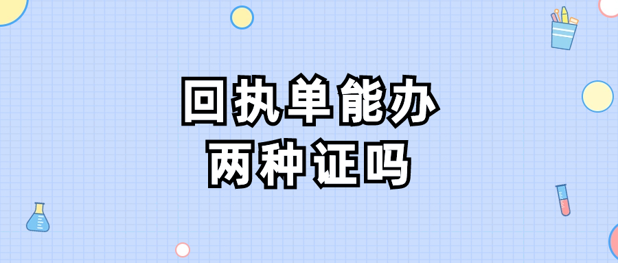 一张回执可以办两种证吗