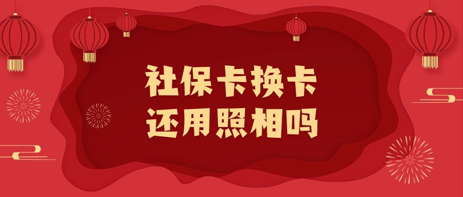 社保卡换卡还用照相吗