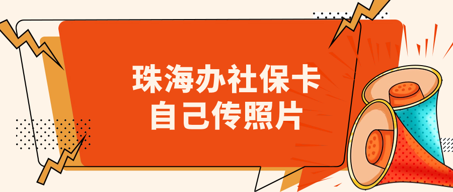 珠海办理社保卡照片回执自己上传