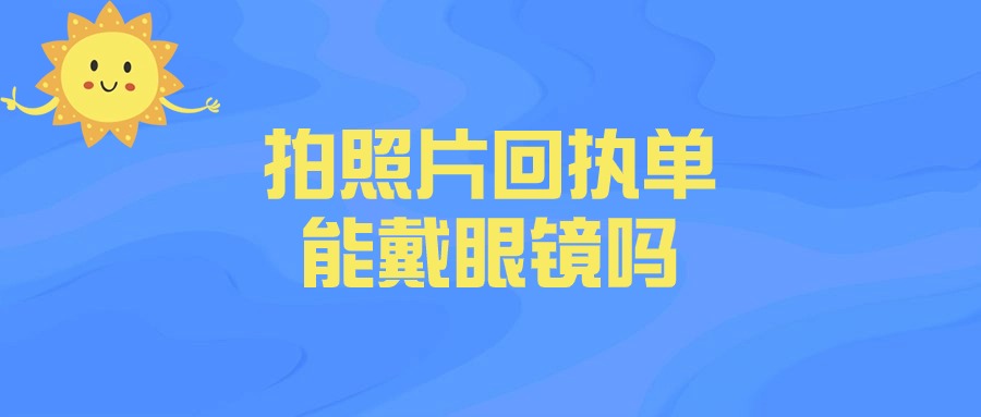 照片回执可以戴眼镜么