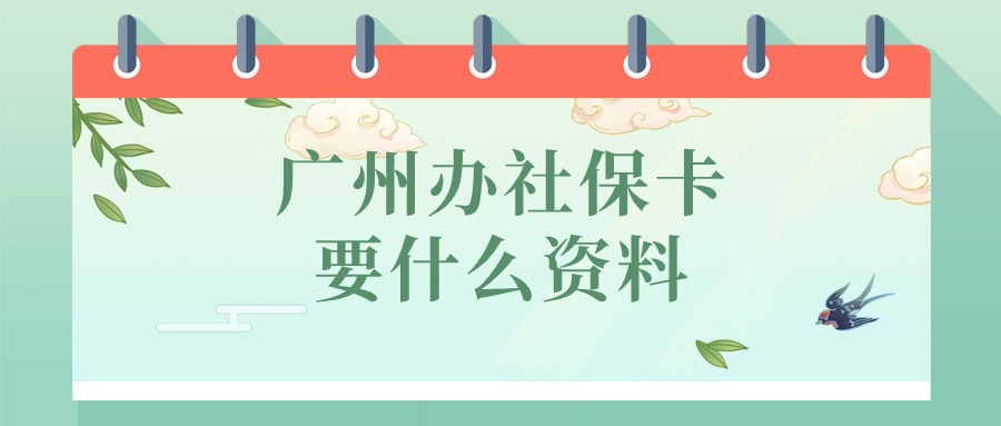 广州办理社保卡需要什么资料