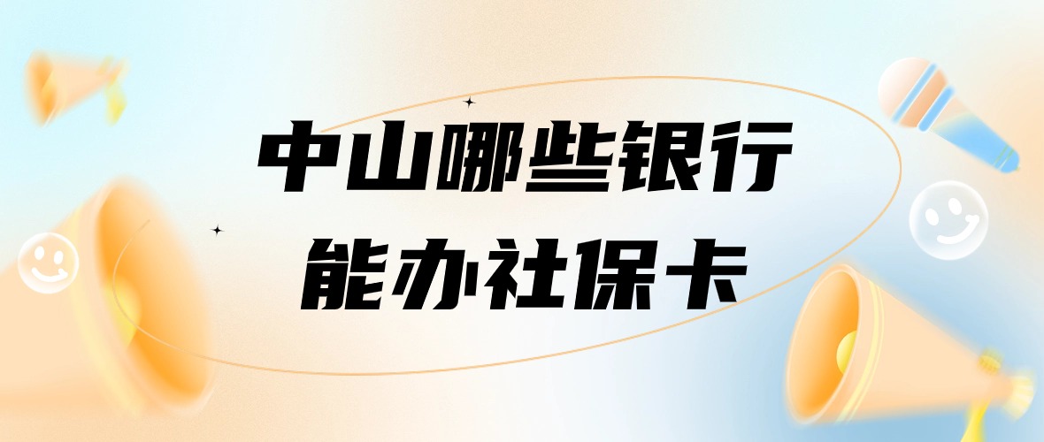 中山哪些银行可以办社保卡