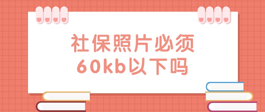 社保照片必须60kb以下吗