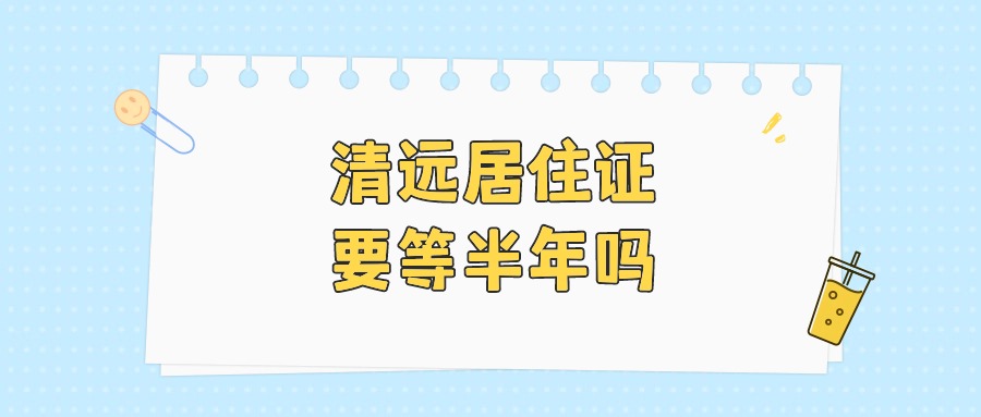 清远居住证一定要等半年吗