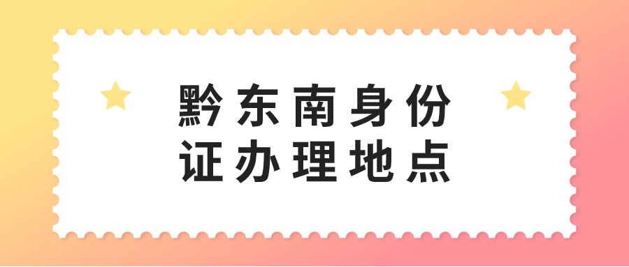 黔东南身份证办理地点
