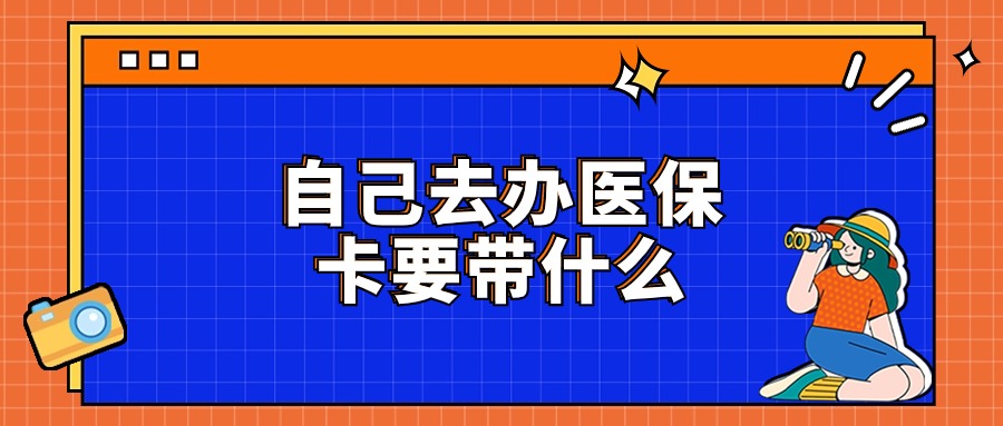 自己去办医保卡都需要带什么