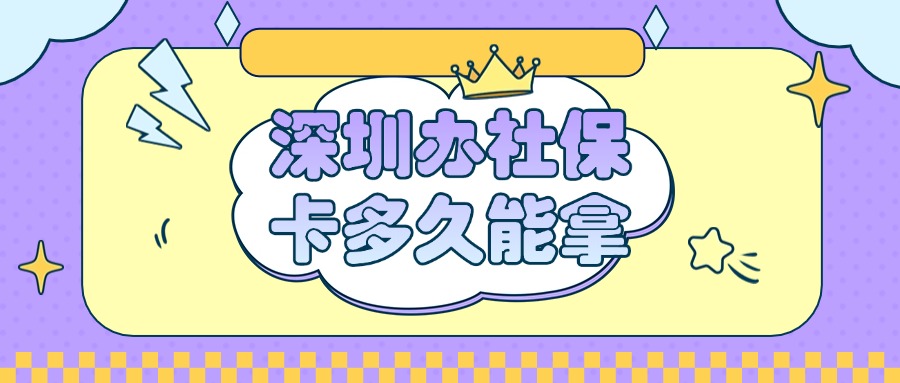深圳办理社保卡多久能拿卡