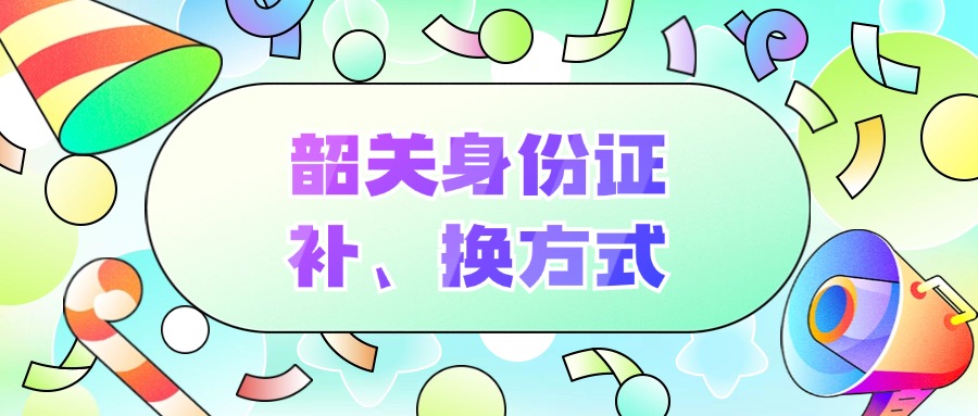韶关身份证到期换领或丢失补领的方法