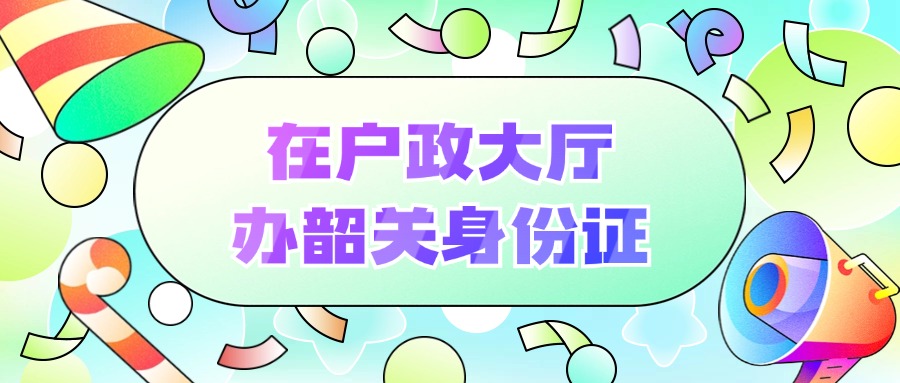 韶关行政服务中心办理身份证