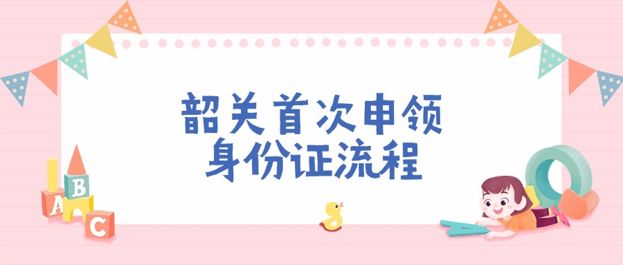 韶关首次申领身份证