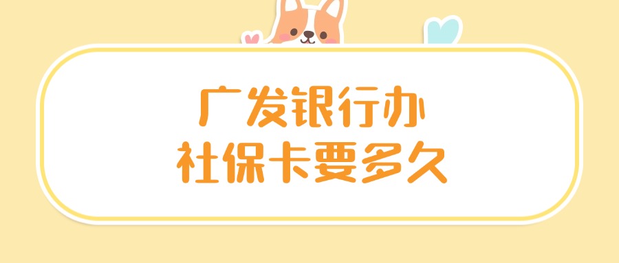 广发银行办社保卡需要多久