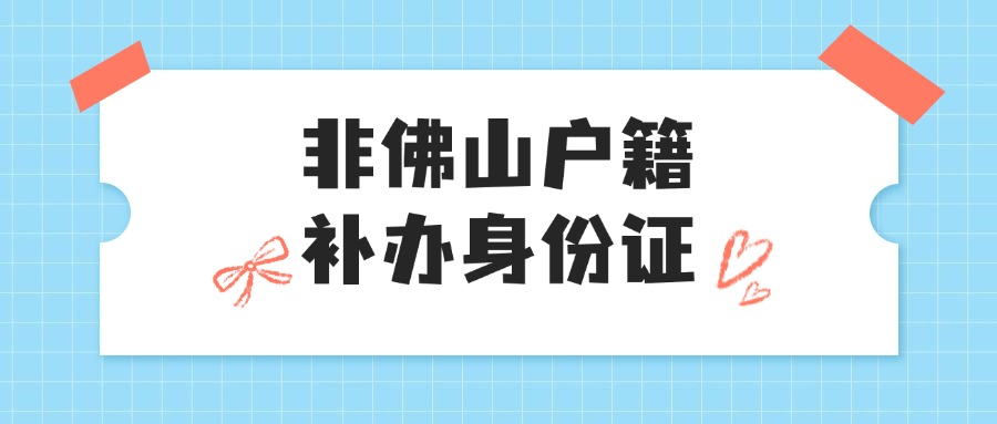 非佛山户籍怎么补办身份证？