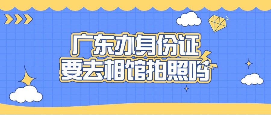 为啥广东身份证办理需要去照相馆拍照