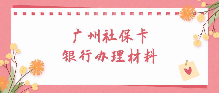 广州个人办社保卡需要带什么资料去银行