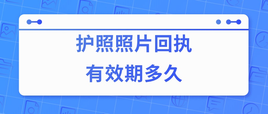护照照片回执有效期多久