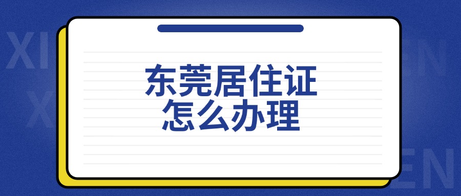 东莞居住证怎么办理？