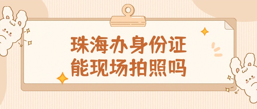 珠海办身份证可以到现场拍照片吗