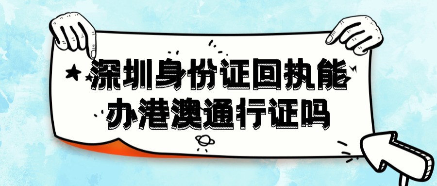 深圳身份证回执能办理港澳通行证吗