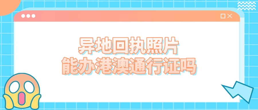 异地回执照片可以办理港澳通行证吗