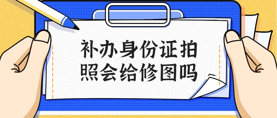补办身份证拍照工作人员会给修图吗