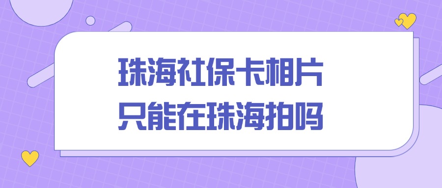 珠海市社保卡相片只能在珠海拍吗