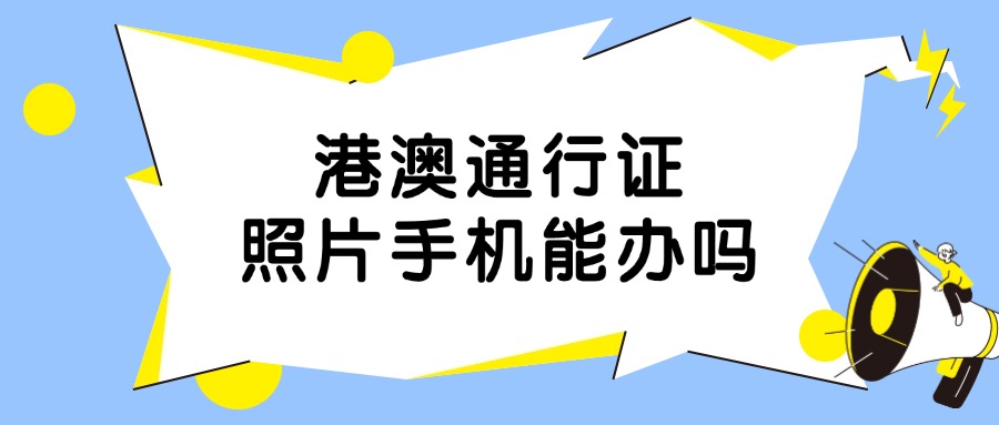 港澳通行证照片手机可以办吗