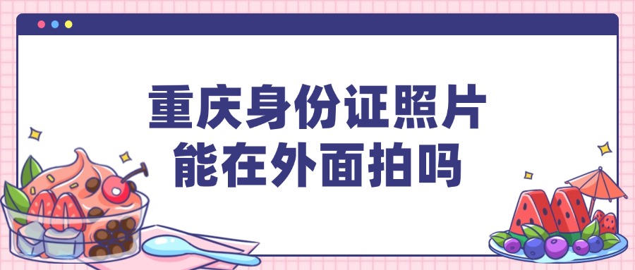 重庆可以在外面拍身份证照片吗